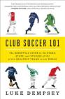 Club Soccer 101: The Essential Guide to the Stars, Stats, and Stories of 101 of the Greatest Teams in the World By Luke Dempsey Cover Image