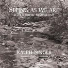 Seeing As We Are: Silver and digital photography By Ralph Singer Cover Image
