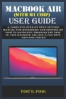 Macbook Air (with M1 Chip) User Guide: A Complete Step By Step picture manual For Beginners And Seniors On How To Navigate Through The New M1 chip Mac By Tony D. Fogg Cover Image