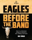 Eagles: Before the Band By Rik Forgo Cover Image
