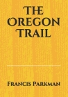 The Oregon Trail By Francis Parkman Cover Image