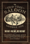 The Old-Time Saloon: Not Wet - Not Dry, Just History By George Ade, Bill Savage (Introduction by), Bill Savage (Notes by) Cover Image