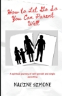 How to Let Go So You Can Parent Well: A Spiritual Journey of Self-growth and Single Parenting Cover Image