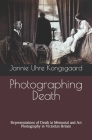 Photographing Death: Representations of Death in Memorial and Art Photography in Victorian Britain By Jannie Uhre Kongsgaard Cover Image