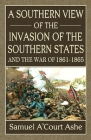 A Southern View of the Invasion of the Southern States and War of 1861-65 By Samuel A'Court Ashe Cover Image