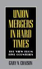 Union Mergers in Hard Times (Cornell International Industrial and Labor Relations Reports #31) Cover Image