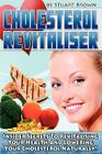 Cholesterol Revitaliser: Insider Secrets to Revitalising Your Health and Lowering Your Cholesterol Naturally! Cover Image