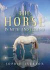 The Horse in Myth and Legend By Sophie Jackson Cover Image