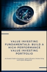 Value Investing Fundamentals: Build a High-Performance Value Investing Portfolio: An Essential Guide to Investments: Capital Allocation, Position Si By Shailesh Kumar Cover Image