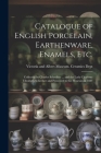 Catalogue of English Porcelain, Earthenware, Enamels, etc.: Collected by Charles Schreiber ... and the Lady Charlotte Elizabeth Schreiber and Presente Cover Image