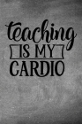 Teaching Is My Cardio: Simple teachers gift for under 10 dollars Cover Image