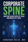 Corporate Spine: How Spine Surgery Went Off Track and How We Put It Right By Ardavan Aslie Cover Image