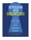 Reprogram Your Subconscious: How to Use Hypnosis to Get What You Really Want By Gale Glassner Twersky Cover Image