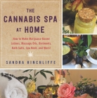 The Cannabis Spa at Home: How to Make Marijuana-Infused Lotions, Massage Oils, Ointments, Bath Salts, Spa Nosh, and More By Sandra Hinchliffe Cover Image