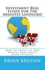 Investment Real Estate For The Absentee Landlord: How To Invest In And Manage Real Estate From Overseas By Brian Kressin Cover Image