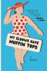 My Elbows Have Muffin Tops: Some women age like fine wine. Some of us age like milk: chunky & sour. By Deroha Cover Image