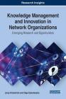 Knowledge Management and Innovation in Network Organizations: Emerging Research and Opportunities Cover Image