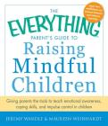 The Everything Parent's Guide to Raising Mindful Children: Giving Parents the Tools to Teach Emotional Awareness, Coping Skills, and Impulse Control in Children (Everything®) By Jeremy Wardle, Maureen Weinhardt Cover Image