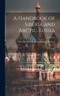 A Handbook of Siberia and Arctic Russia: : General; Volume 1 Cover Image