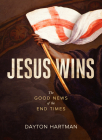 Jesus Wins: The Good News of the End Times By Dayton Hartman, Trevin Wax (Foreword by) Cover Image