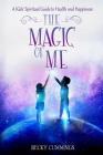 The Magic of Me: A Kids' Spiritual Guide to Health and Happiness By Becky Cummings Cover Image