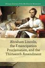 Abraham Lincoln, the Emancipation Proclamation, and the 13th Amendment (Primary Sources of the Abolitionist Movement) By B. J. Best Cover Image
