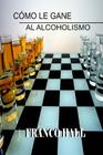 Cómo le gane al Alcoholismo Cover Image