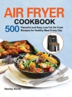 Air Fryer Cookbook: 500 Flavorful and Easy Low Fat Air Fryer Recipes for Healthy Meal Every Day By Stanley Horrsi Cover Image