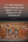The Provisional Irish Republican Army and the Morality of Terrorism By Timothy Shanahan Cover Image