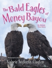 The Bald Eagles of Money Bayou: An Almost True Story By Valerie Seyforth Clayton Cover Image