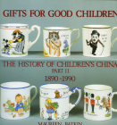 Gifts for Good Children Part Two - The History of: The History of Children's China 1890 - 1990 By Maureen Batkin Cover Image