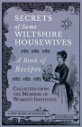 Secrets of Some Wiltshire Housewives - A Book of Recipes Collected from the Members of Women's Institutes By Various Cover Image