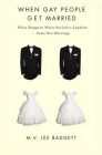 When Gay People Get Married: What Happens When Societies Legalize Same-Sex Marriage By M. V. Lee Badgett Cover Image
