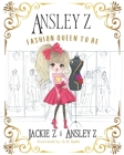 Ansley Z: Fashion Queen To Be By Ansley Z, D. D. Scott (Illustrator), Jackie Z Cover Image