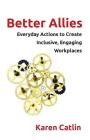 Better Allies: Everyday Actions to Create Inclusive, Engaging Workplaces Cover Image