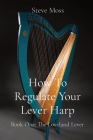 How To Regulate Your Lever Harp: Book One: The Loveland Lever By Steve Moss Cover Image