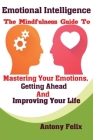 Emotional Intelligence: The Mindfulness Guide To Mastering Your Emotions, Getting Ahead And Improving Your Life Cover Image