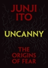 Uncanny: The Origins of Fear (Junji Ito) By Junji Ito, Jocelyne Allen (Translated by) Cover Image