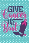 Give Cancer the Boot Breast Cancer Notebook to Support Women: Cheer up the women with cancer by this amazing notebook gift with empowering quote By Dailygrateful Publishing Cover Image