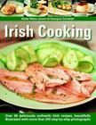 Irish Cooking: Over 90 Deliciously Authentic Irish Recipes, Beautifully Illustrated with More Than 250 Step-By-Step Photographs Cover Image