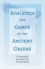 Athletics and Games of the Ancient Greeks By Edward Marwick Plummer, Francis Storr (Joint Author) Cover Image
