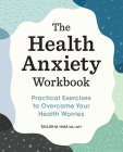 The Health Anxiety Workbook: Practical Exercises to Overcome Your Health Worries By Taylor M. Ham Cover Image