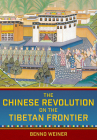 Chinese Revolution on the Tibetan Frontier (Studies of the Weatherhead East Asian Institute) By Benno Weiner Cover Image