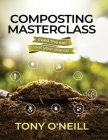 Composting Masterclass: Feed The Soil Not Your Plants By Tony O'Neill Cover Image