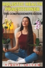 Holistic Health Practitioner - The Comprehensive Guide: Mastering the Art of Natural Wellness and Healing By Viruti Shivan Cover Image