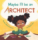 Maybe I'll Be an Architect By Tenille Bettenhausen, Ira Baykovska (Illustrator) Cover Image