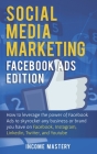 Social Media Marketing: Facebook Ads Edition: How to Leverage the Power of Facebook Ads to Skyrocket Any Business Or Brand You Have on Faceboo By Income Mastery Cover Image