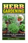 Herb Gardening: How To Grow Your Own Herbs Indoors And Outdoors Cover Image