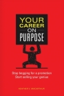 Your Career on Purpose: Stop Begging for a Promotion, Start Selling Your Genius By Heather MacArthur Cover Image