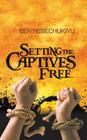 Setting the Captives Free By Ben Nebechukwu Cover Image